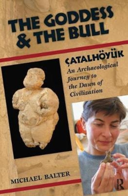 The Goddess and the Bull : Catalhoyuk: An Archaeological Journey to the Dawn of Civilization, Hardback Book