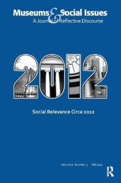 Social Relevance Circa 2012 : Museums & Social Issues 6:2 Thematic Issue, Hardback Book