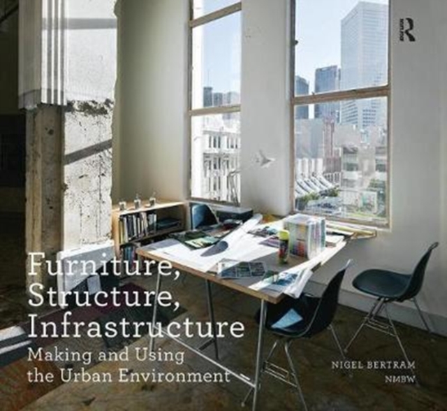 Furniture, Structure, Infrastructure : Making and Using the Urban Environment, Hardback Book