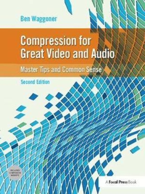 Compression for Great Video and Audio : Master Tips and Common Sense, Hardback Book