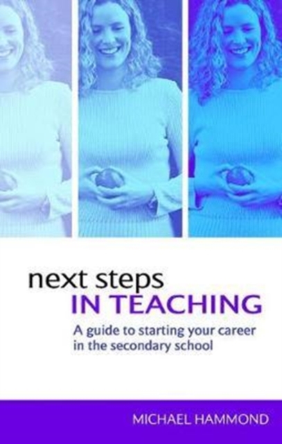 Next Steps in Teaching : A Guide to Starting your Career in the Secondary School, Hardback Book