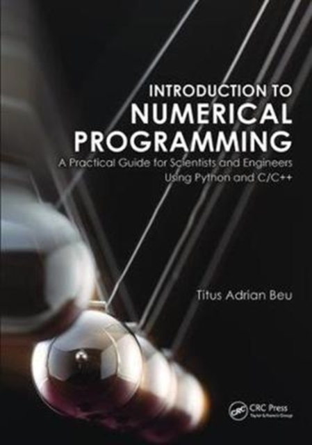 Introduction to Numerical Programming : A Practical Guide for Scientists and Engineers Using Python and C/C++, Hardback Book