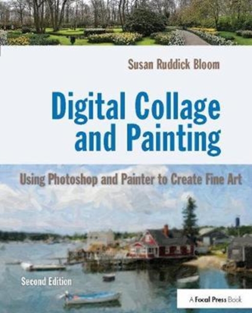 Digital Collage and Painting : Using Photoshop and Painter to Create Fine Art, Hardback Book