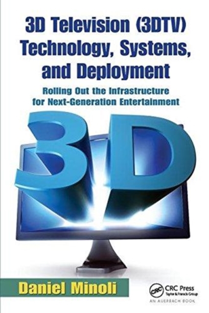 3D Television (3DTV) Technology, Systems, and Deployment : Rolling Out the Infrastructure for Next-Generation Entertainment, Hardback Book