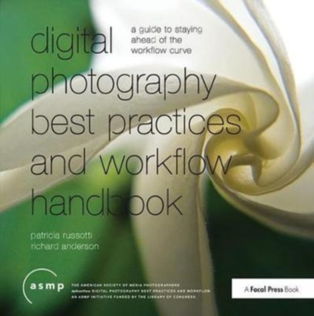 Digital Photography Best Practices and Workflow Handbook : A Guide to Staying Ahead of the Workflow Curve, Hardback Book