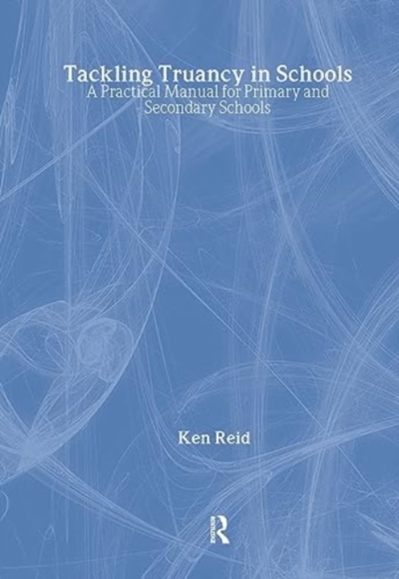 Tackling Truancy in Schools : A Practical Manual for Primary and Secondary Schools, Hardback Book