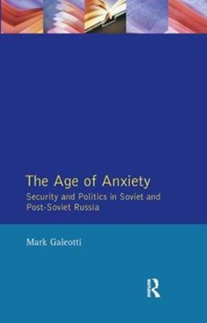 The Age of Anxiety : Security and Politics in Soviet and Post-Soviet Russia, Hardback Book