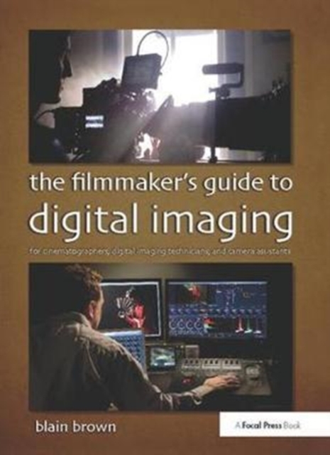 The Filmmaker's Guide to Digital Imaging : for Cinematographers, Digital Imaging Technicians, and Camera Assistants, Hardback Book