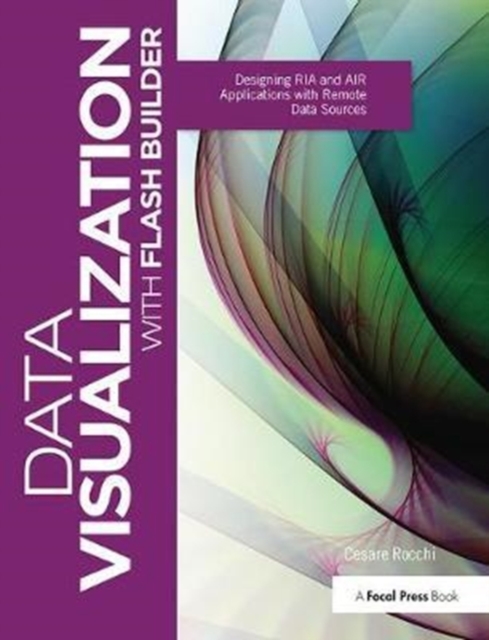 Data Visualization with Flash Builder : Designing RIA and AIR Applications with Remote Data Sources, Hardback Book