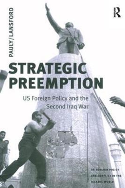 Strategic Preemption : US Foreign Policy and the Second Iraq War, Hardback Book