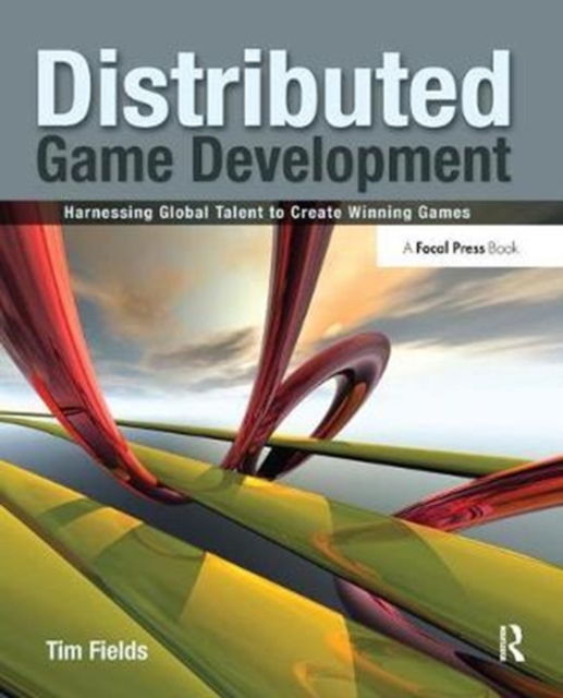 Distributed Game Development : Harnessing Global Talent to Create Winning Games, Hardback Book