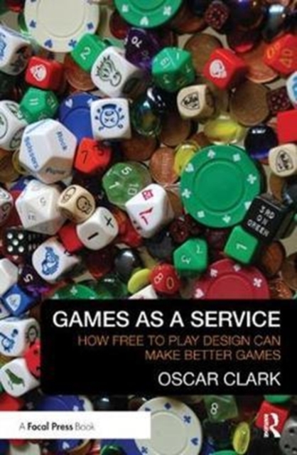 Games As A Service : How Free to Play Design Can Make Better Games, Hardback Book
