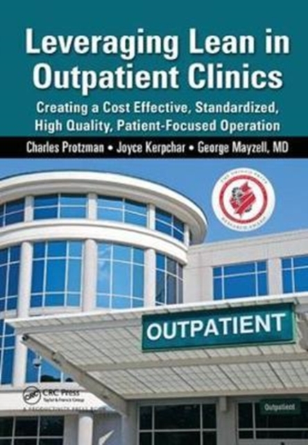 Leveraging Lean in Outpatient Clinics : Creating a Cost Effective, Standardized, High Quality, Patient-Focused Operation, Hardback Book