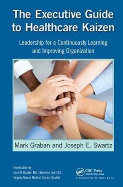 The Executive Guide to Healthcare Kaizen : Leadership for a Continuously Learning and Improving Organization, Hardback Book