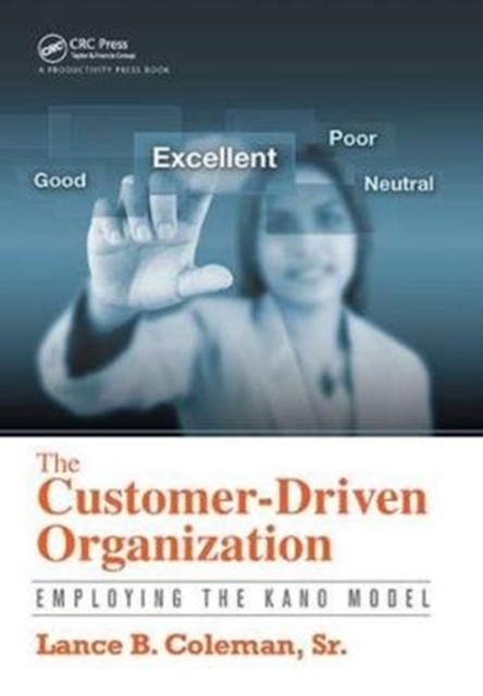 The Customer-Driven Organization : Employing the Kano Model, Hardback Book