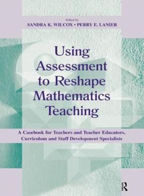 Using Assessment To Reshape Mathematics Teaching : A Casebook for Teachers and Teacher Educators, Curriculum and Staff Development Specialists, Hardback Book