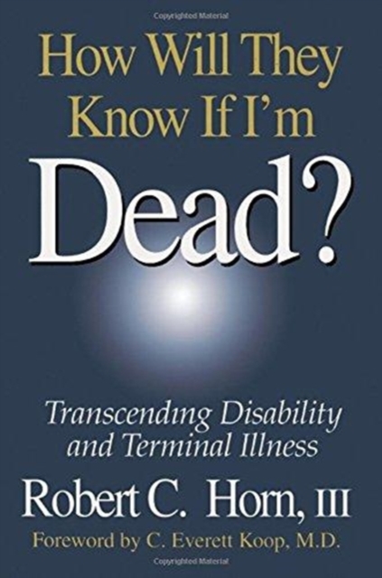 How Will They Know If I'm Dead? : Transcending Disability and Terminal Illness, Hardback Book