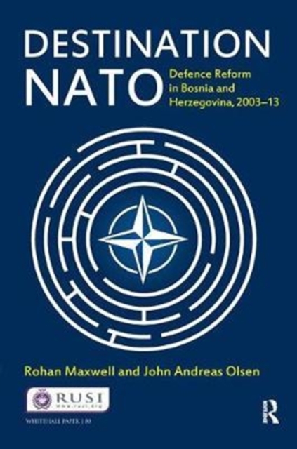 Destination NATO : Defence Reform in Bosnia and Herzegovina, 2003-13, Hardback Book