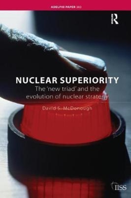 Nuclear Superiority : The 'New Triad' and the Evolution of American Nuclear Strategy, Hardback Book