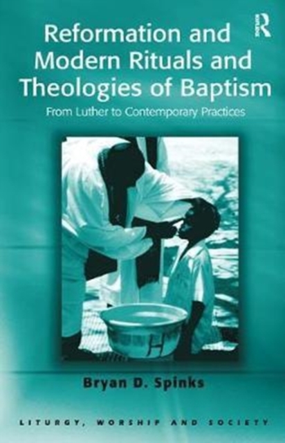 Reformation and Modern Rituals and Theologies of Baptism : From Luther to Contemporary Practices, Hardback Book