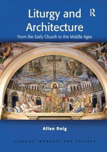 Liturgy and Architecture : From the Early Church to the Middle Ages, Hardback Book