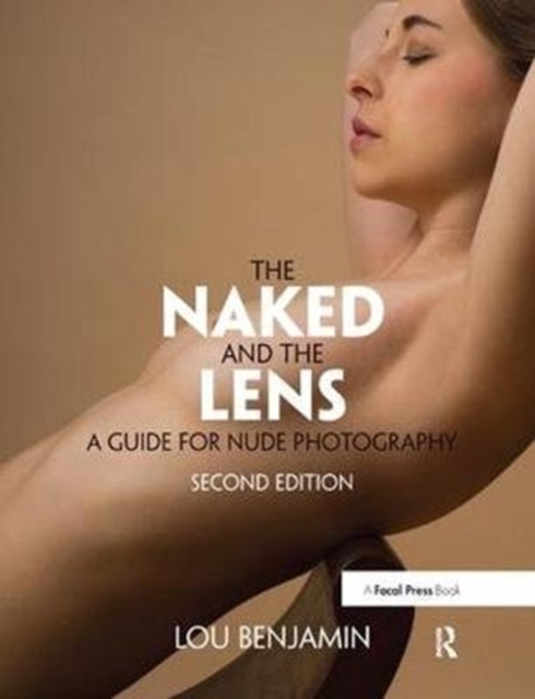 The Naked and the Lens, Second Edition : A Guide for Nude Photography, Hardback Book
