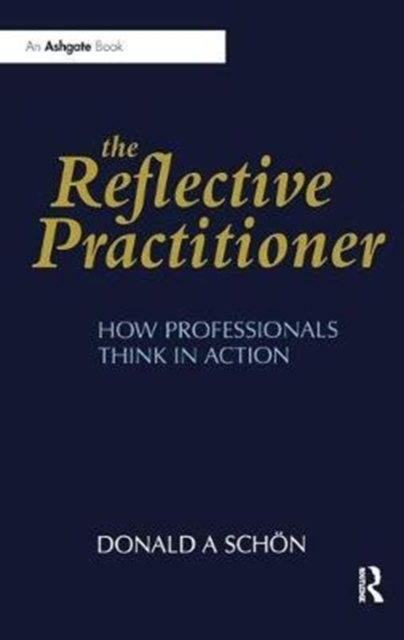 The Reflective Practitioner : How Professionals Think in Action, Hardback Book