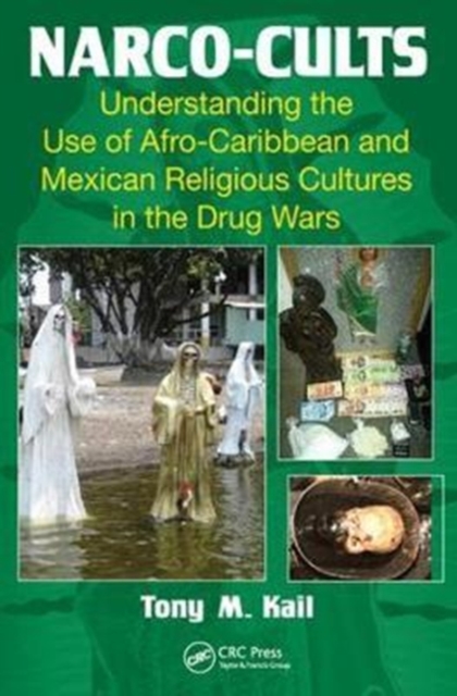 Narco-Cults : Understanding the Use of Afro-Caribbean and Mexican Religious Cultures in the Drug Wars, Hardback Book