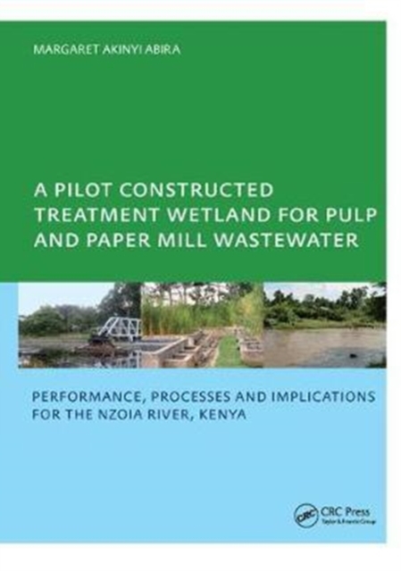 A Pilot Constructed Treatment Wetland for Pulp and Paper Mill Wastewater : Performance, Processes and Implications for the Nzoia River, Kenya, UNESCO-IHE PhD, Hardback Book