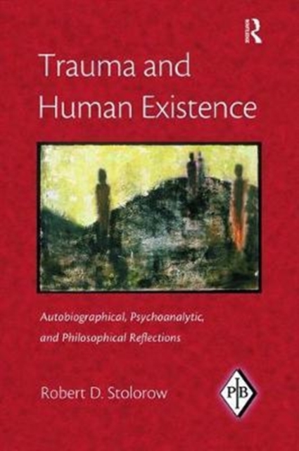 Trauma and Human Existence : Autobiographical, Psychoanalytic, and Philosophical Reflections, Hardback Book