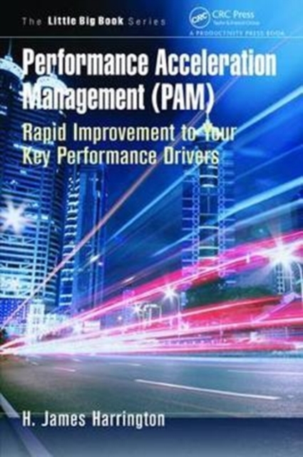Performance Acceleration Management (PAM) : Rapid Improvement to Your Key Performance Drivers, Hardback Book