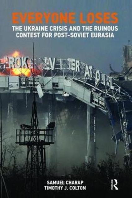 Everyone Loses : The Ukraine Crisis and the Ruinous Contest for Post-Soviet Eurasia, Hardback Book