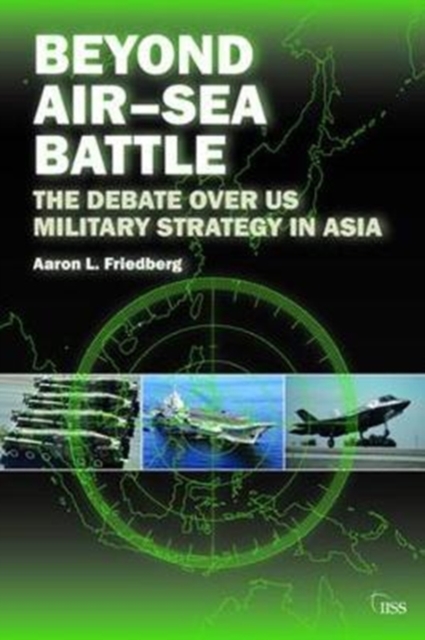 Beyond Air–Sea Battle : The Debate Over US Military Strategy in Asia, Hardback Book