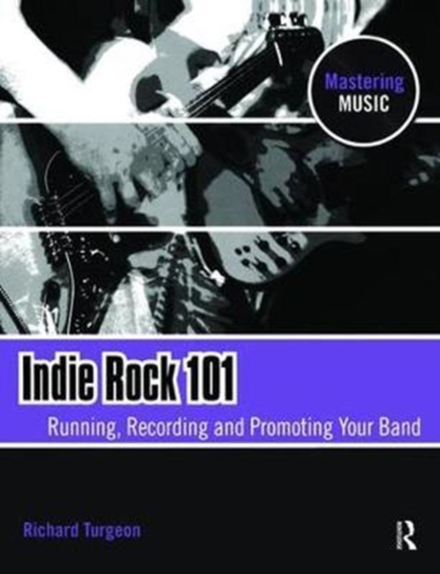 Indie Rock 101 : Running,Recording,Promoting your Band, Hardback Book