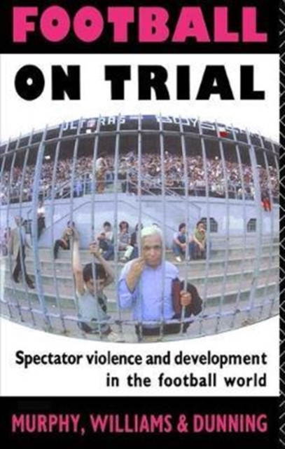 Football on Trial : Spectator Violence and Development in the Football World, Hardback Book