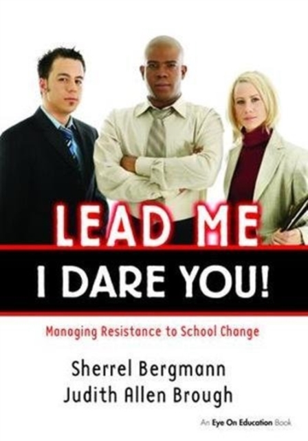 Lead Me, I Dare You! : Managing Resistance to School Change, Hardback Book