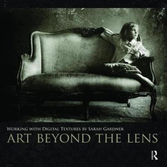 Art Beyond the Lens : Working with Digital Textures, Hardback Book