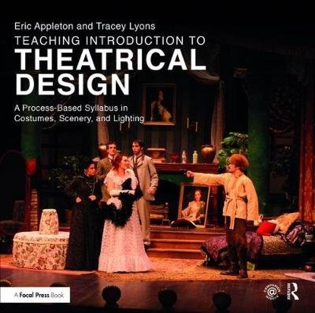 Teaching Introduction to Theatrical Design : A Process Based Syllabus in Costumes, Scenery, and Lighting, Hardback Book