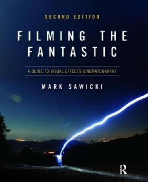 Filming the Fantastic:  A Guide to Visual Effects Cinematography : A Guide to Visual Effects Cinematography, Hardback Book