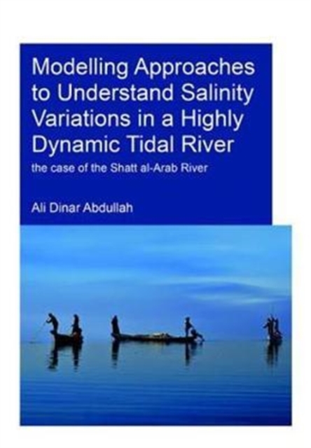 Modelling Approaches to Understand Salinity Variations in a Highly Dynamic Tidal River : The Case of the Shatt al-Arab River, Hardback Book