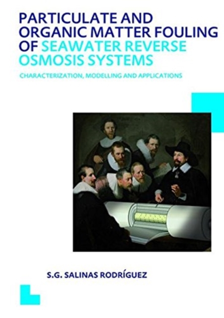 Particulate and Organic Matter Fouling of Seawater Reverse Osmosis Systems : Characterization, Modelling and Applications. UNESCO-IHE PhD Thesis, Hardback Book