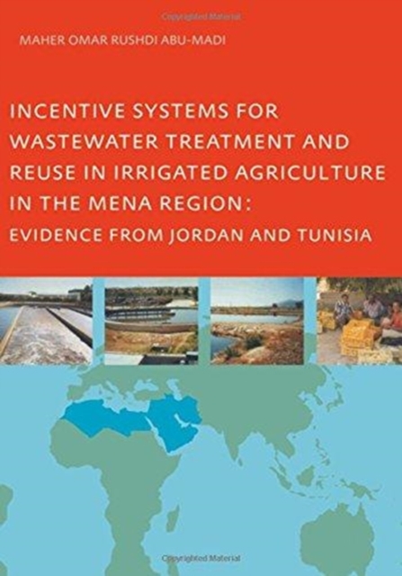 Incentive Systems for Wastewater Treatment and Reuse in Irrigated Agriculture in the MENA Region, Evidence from Jordan and Tunisia, Hardback Book