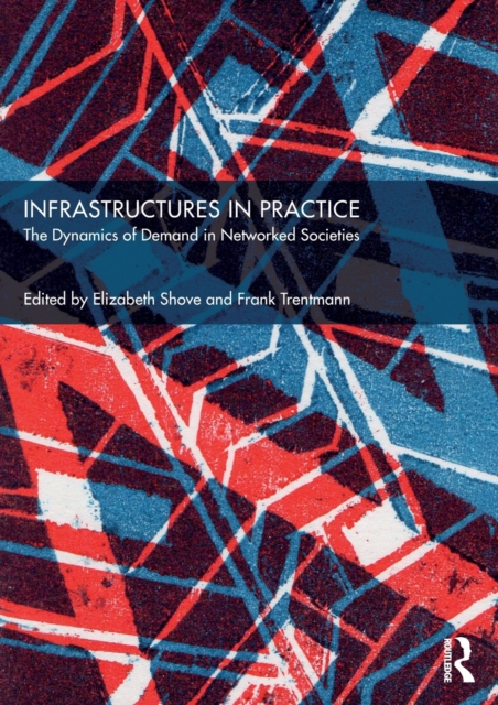 Infrastructures in Practice : The Dynamics of Demand in Networked Societies, Paperback / softback Book
