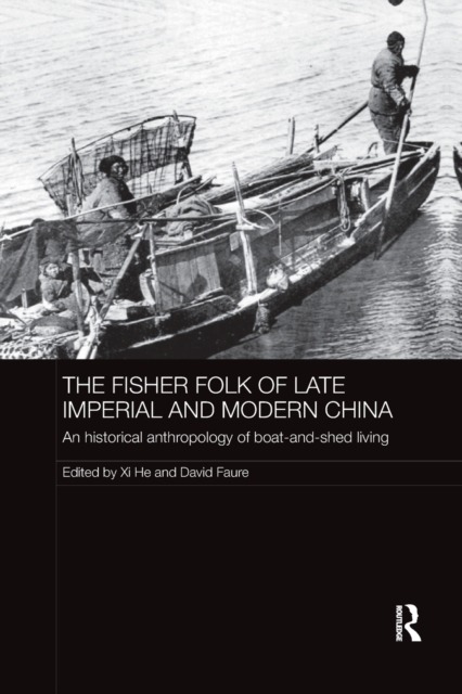 The Fisher Folk of Late Imperial and Modern China : An Historical Anthropology of Boat-and-Shed Living, Paperback / softback Book