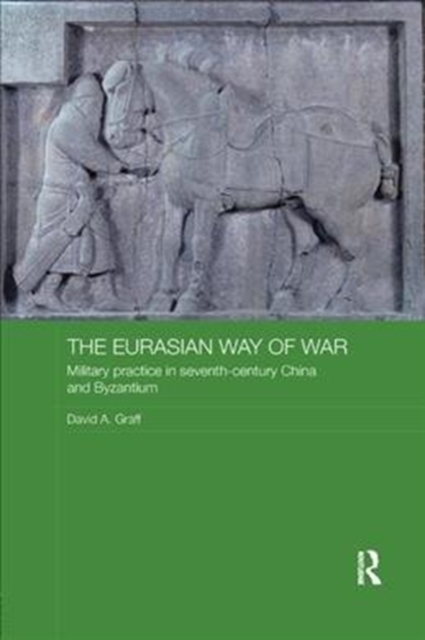 The Eurasian Way of War : Military Practice in Seventh-Century China and Byzantium, Paperback / softback Book