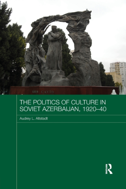 The Politics of Culture in Soviet Azerbaijan, 1920-40, Paperback / softback Book