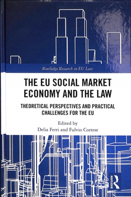 The EU Social Market Economy and the Law : Theoretical Perspectives and Practical Challenges for the EU, Hardback Book