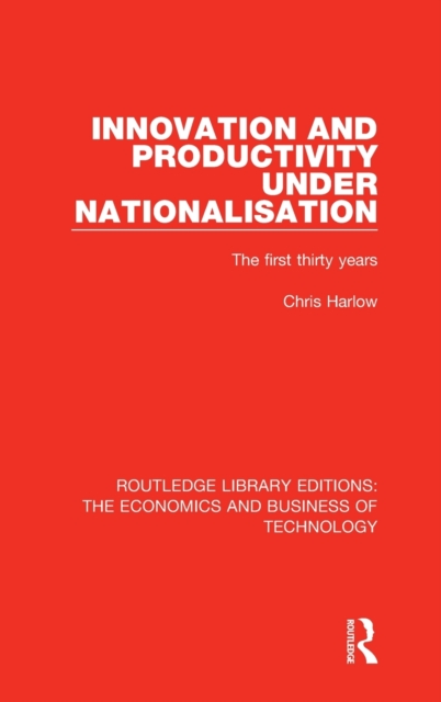 Innovation and Productivity Under Nationalisation : The First Thirty Years, Hardback Book