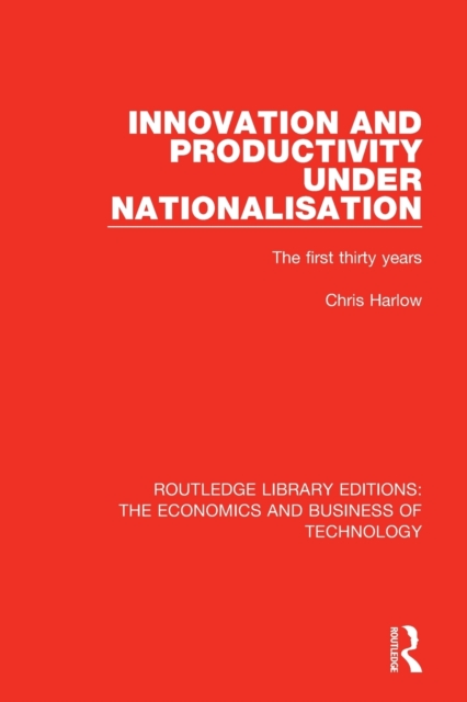 Innovation and Productivity Under Nationalisation : The First Thirty Years, Paperback / softback Book