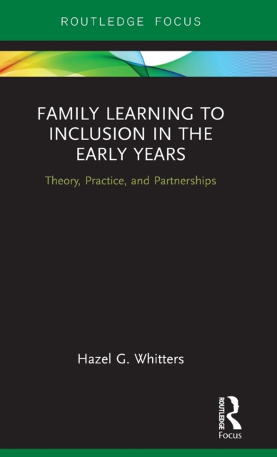 Family Learning to Inclusion in the Early Years : Theory, Practice, and Partnerships, Hardback Book